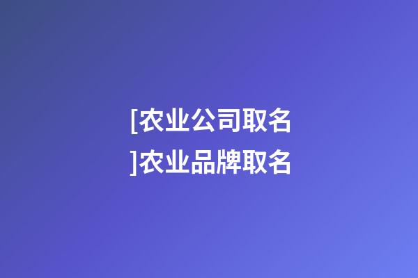 [农业公司取名]农业品牌取名-第1张-公司起名-玄机派
